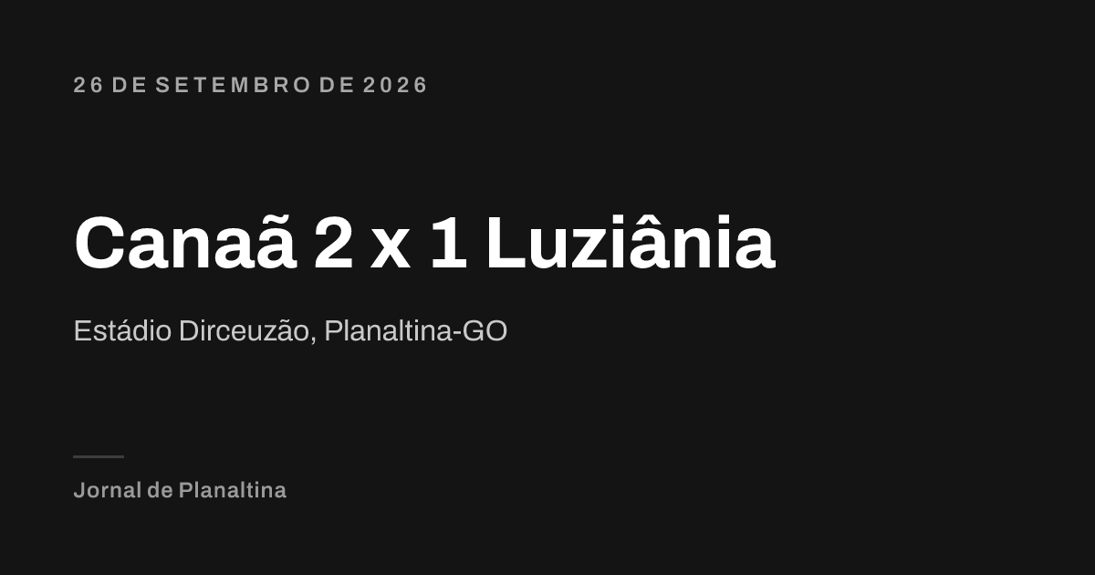 Canaã 2 x 1 Luziânia. Estádio Dirceuzão, Planaltina-GO. 26 de setembro de 2026