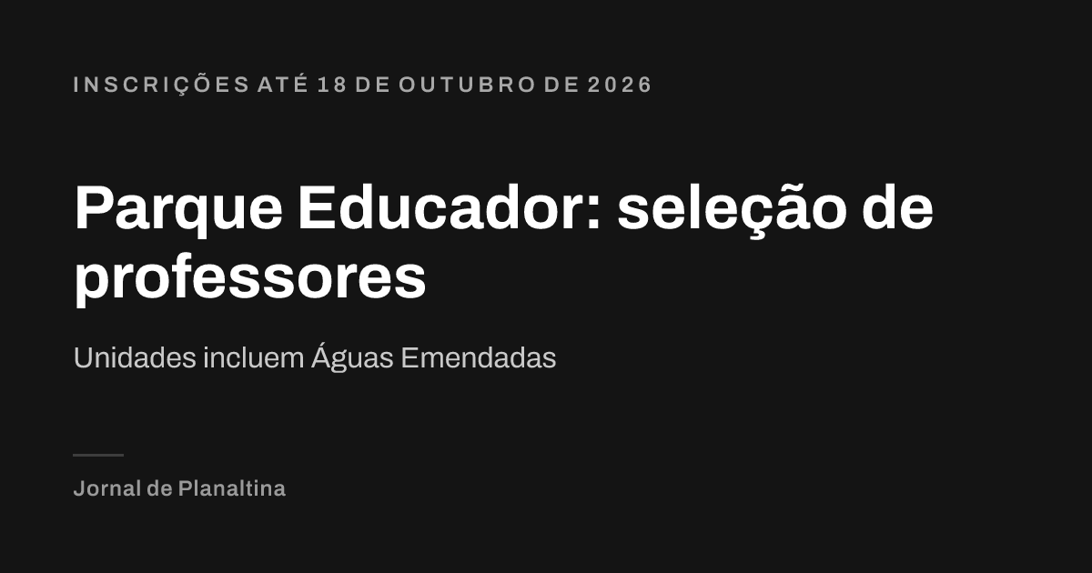 Parque Educador: seleção de professores. Unidades incluem Águas Emendadas. Inscrições até 18 de outubro de 2026
