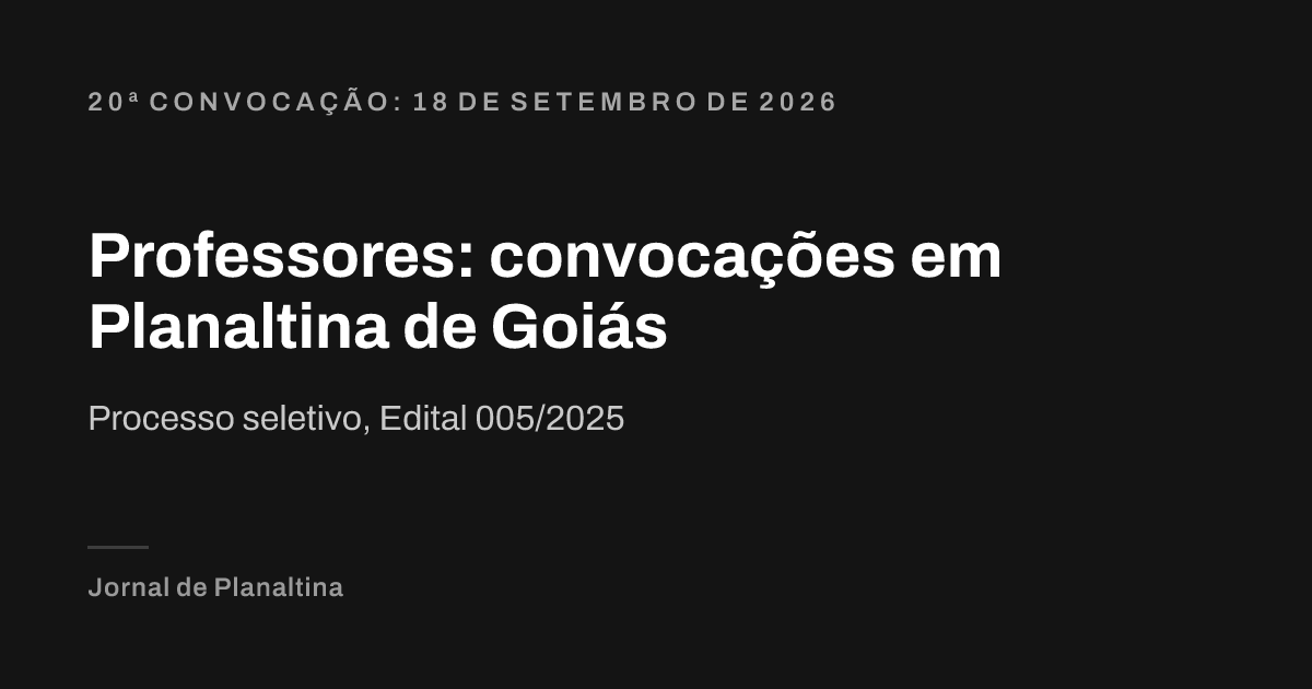 Professores: convocações em Planaltina de Goiás. Processo seletivo, Edital 005/2025. 20ª convocação: 18 de setembro de 2026